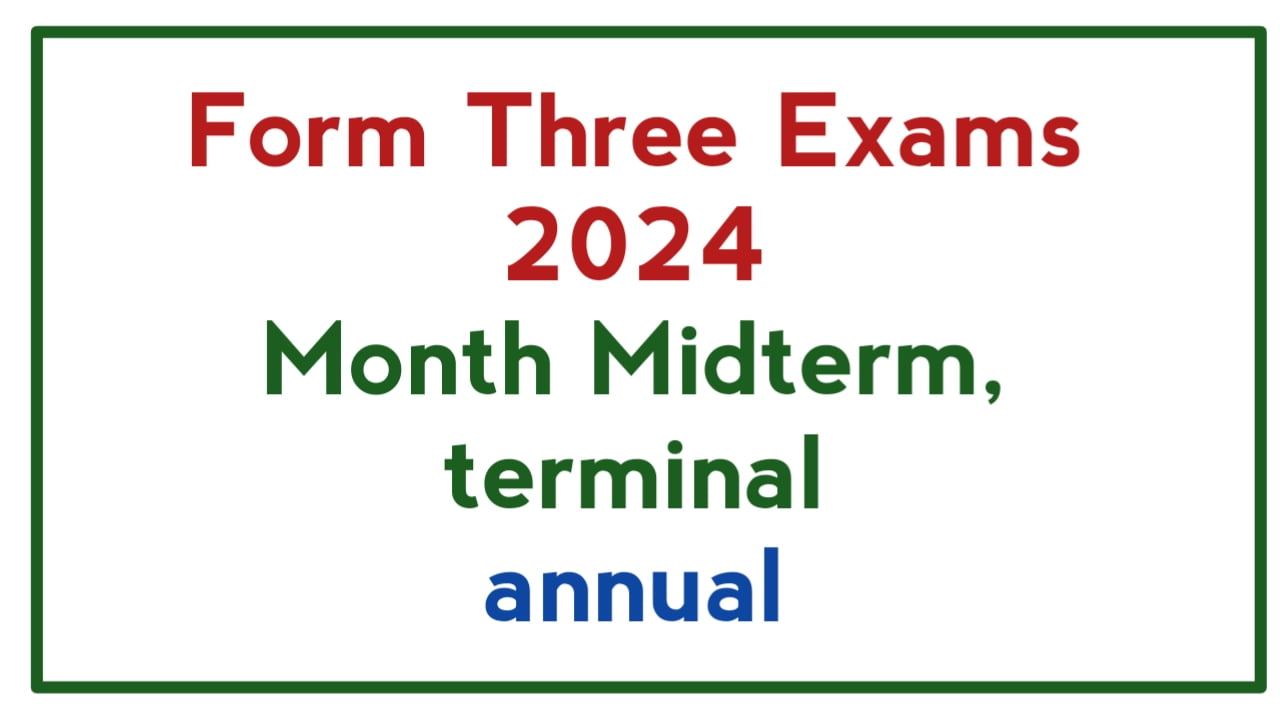 Form Three Exams 2024 -Month Midterm, terminal and annual