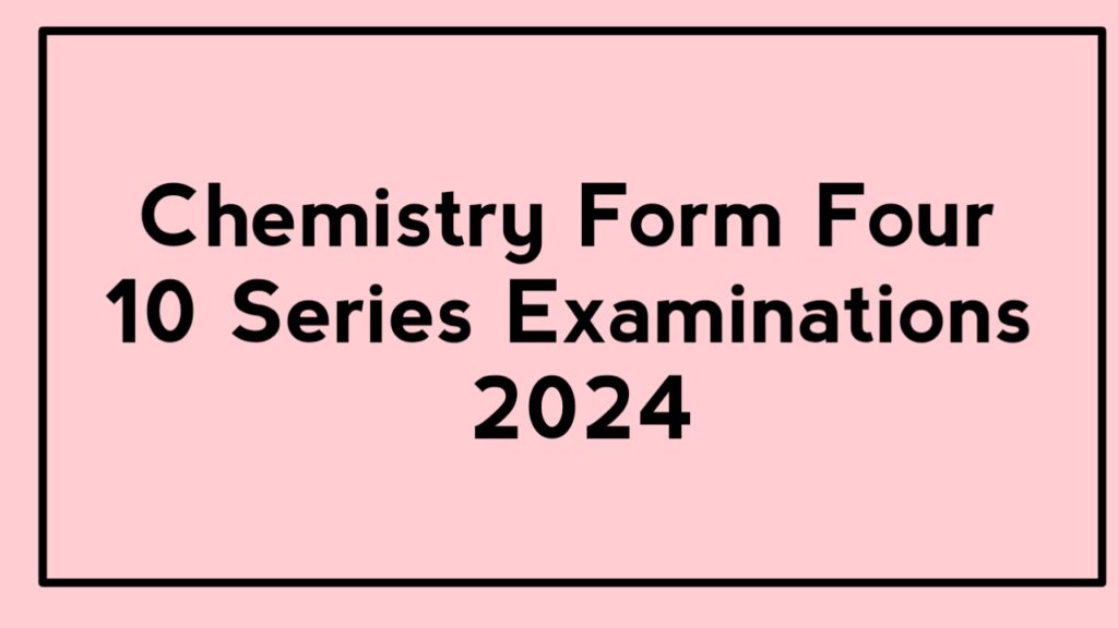 Chemistry Form Four 10 Series Examinations 2024 | Download pdf