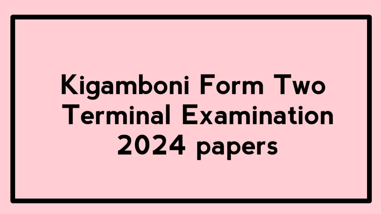 Kigamboni Form Two Terminal Examination 2024 papers - past papers answers