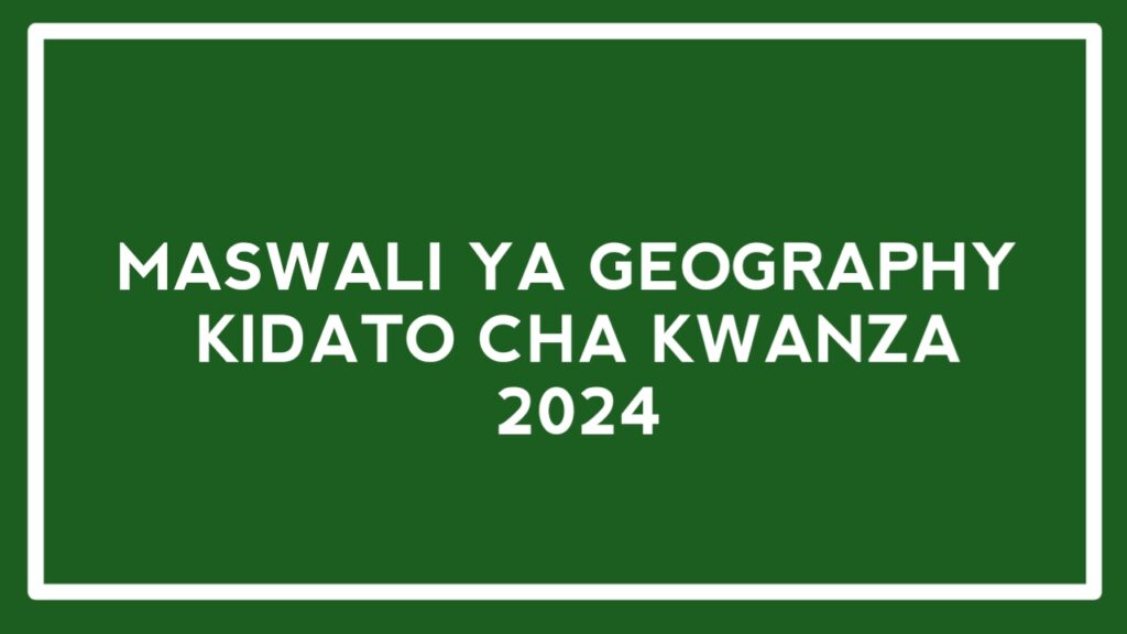 Maswali ya Geography Form One | Question Kidato cha kwanza Maswali ya Geography Form One