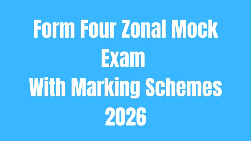 Form Four Zonal Mock Exam 2026 With Marking Schemes